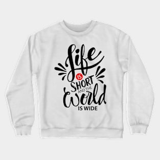 Life is short and world is wide. Inspiration quotes typography. Crewneck Sweatshirt